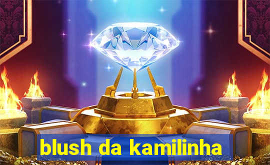 blush da kamilinha